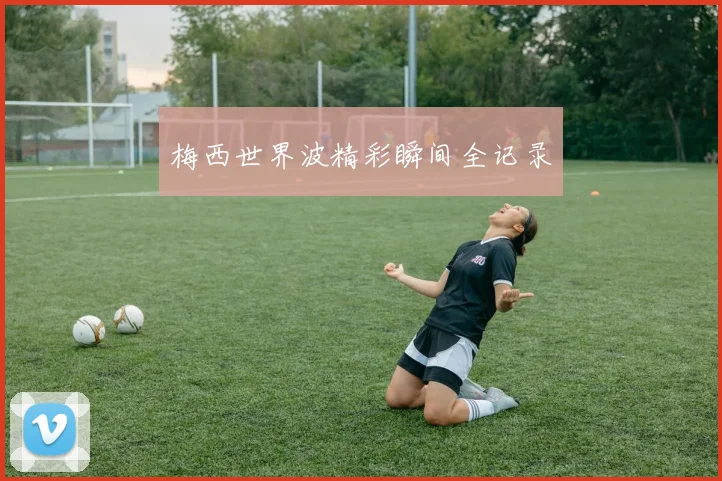 梅西世界波精彩瞬间全记录