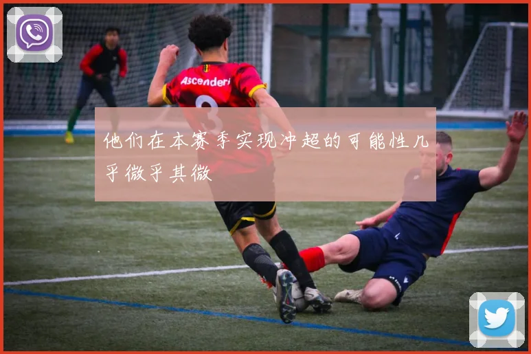 他们在本赛季实现冲超的可能性几乎微乎其微