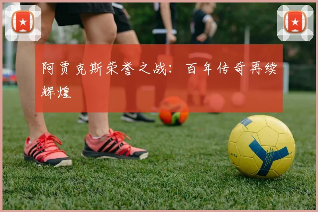 阿贾克斯荣誉之战：百年传奇再续辉煌
