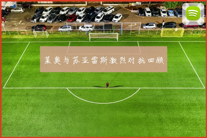 莱奥与苏亚雷斯激烈对抗回顾