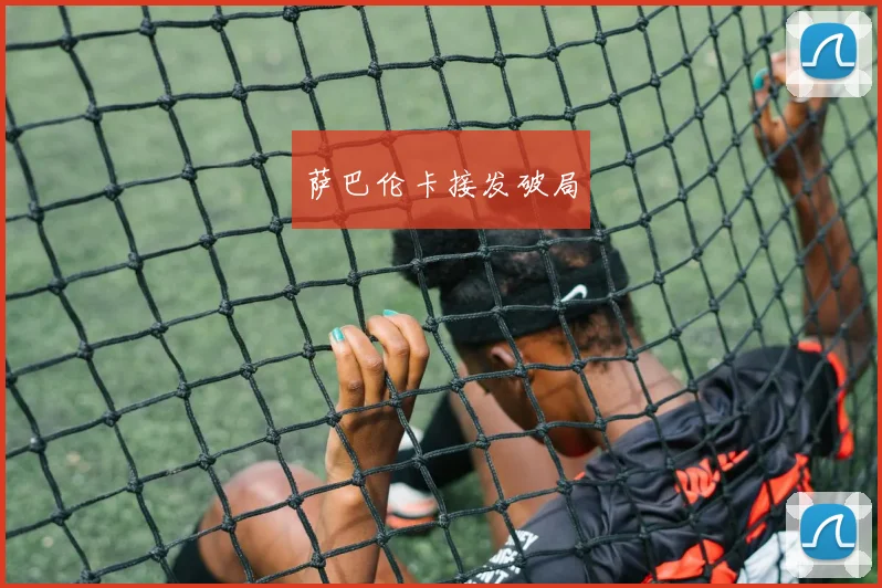 萨巴伦卡接发破局