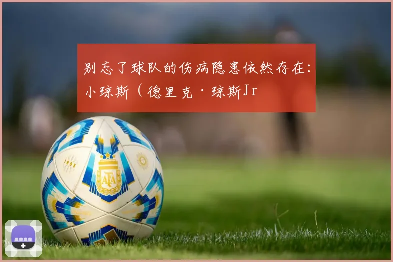 别忘了球队的伤病隐患依然存在：小琼斯（德里克·琼斯Jr