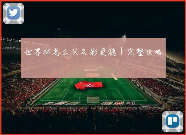 世界杯怎么买足彩更稳｜完整攻略