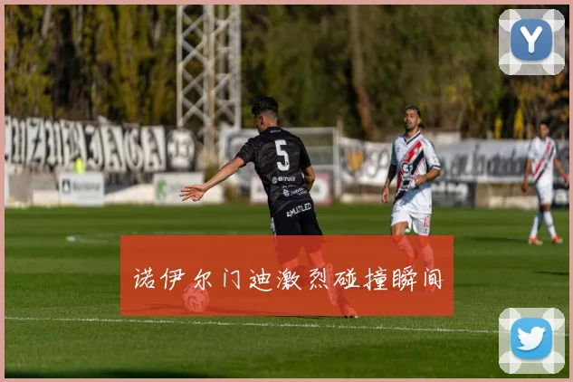 诺伊尔门迪激烈碰撞瞬间