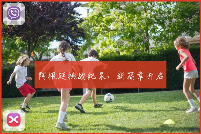 阿根廷挑战纪录，新篇章开启