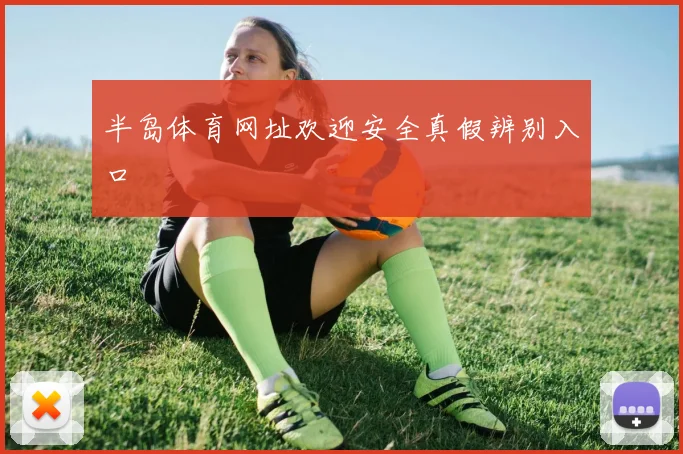 半岛体育网址欢迎安全真假辨别入口
