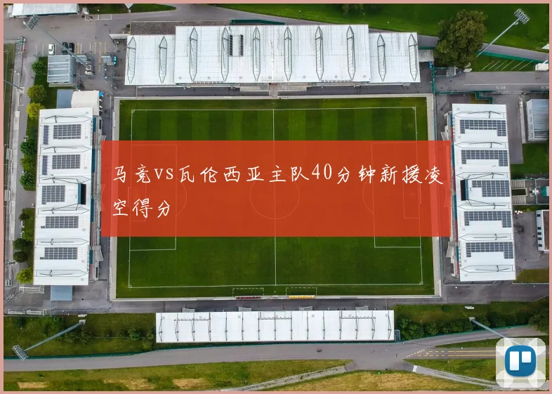 马竞vs瓦伦西亚主队40分钟新援凌空得分