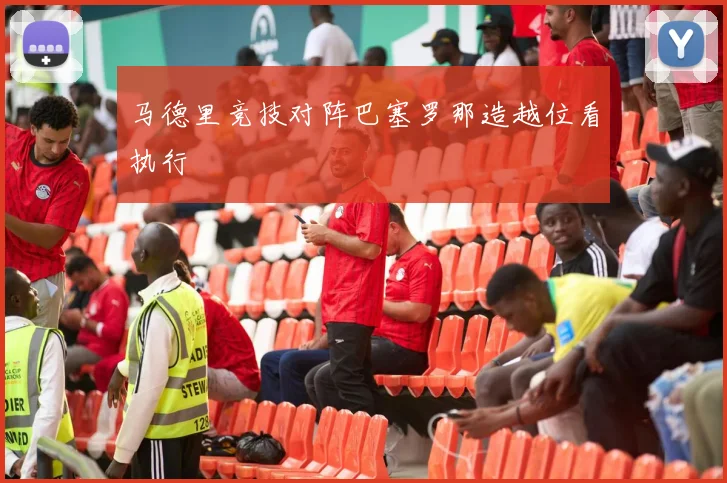 马德里竞技对阵巴塞罗那造越位看执行