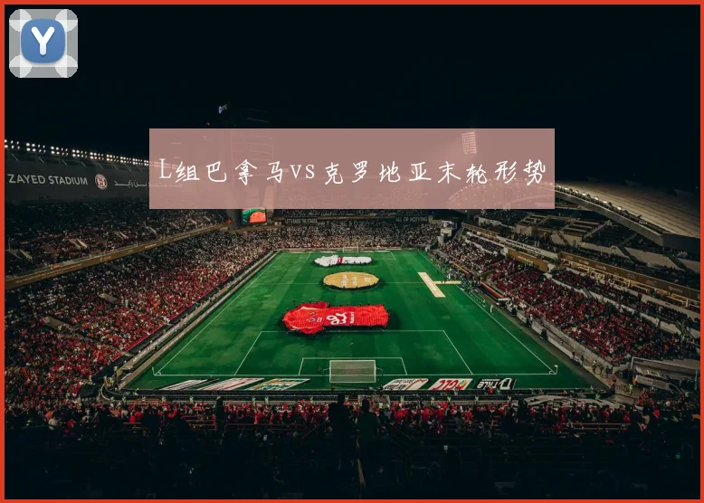 L组巴拿马vs克罗地亚末轮形势