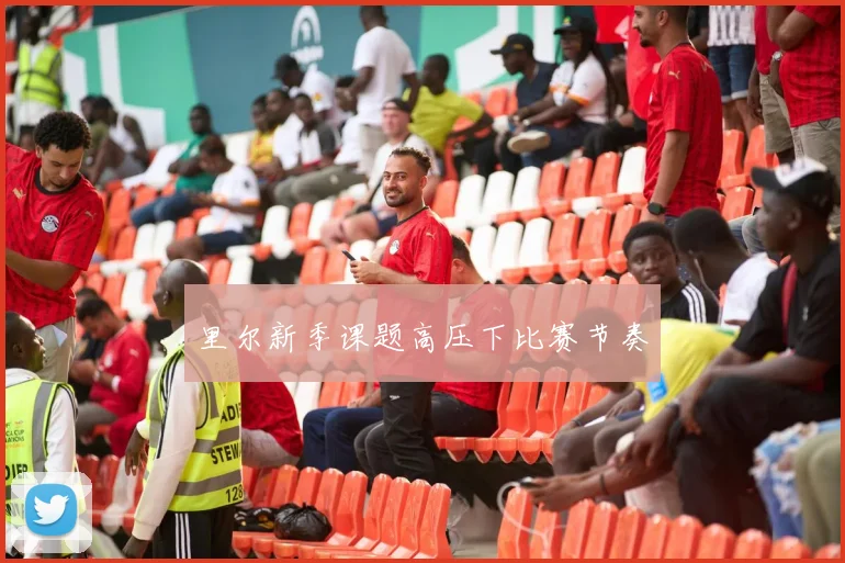 里尔新季课题高压下比赛节奏