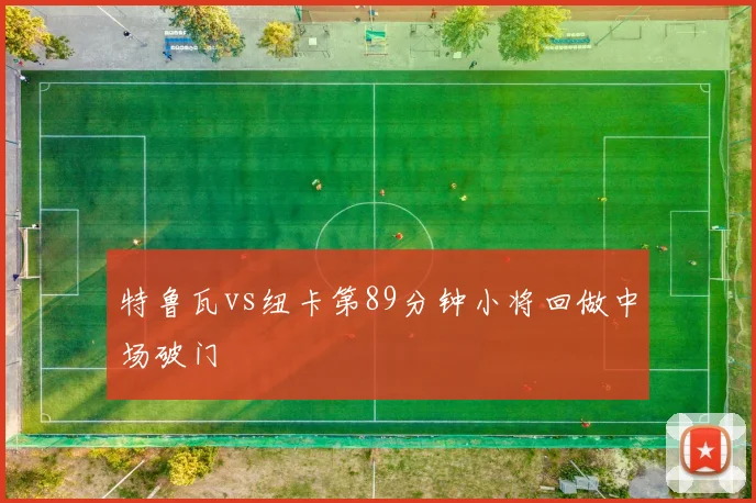 特鲁瓦vs纽卡第89分钟小将回做中场破门